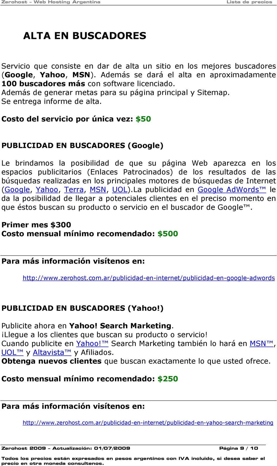Costo del servicio por única vez: $50 PUBLICIDAD EN BUSCADORES (Google) Le brindamos la posibilidad de que su página Web aparezca en los espacios publicitarios (Enlaces Patrocinados) de los