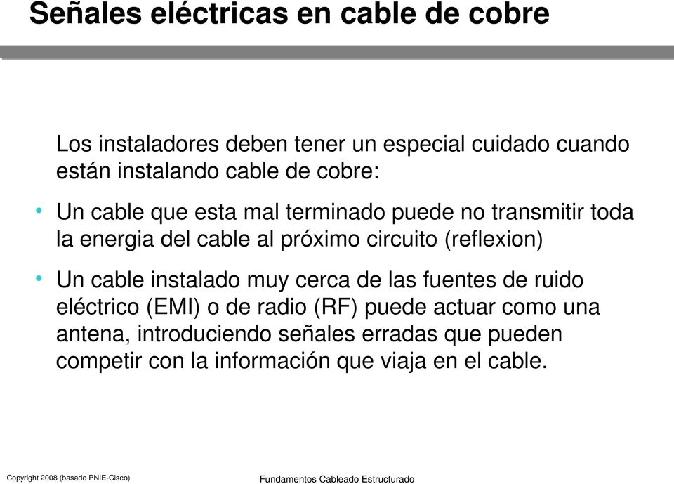circuito (reflexion) Un cable instalado muy cerca de las fuentes de ruido eléctrico (EMI) o de radio (RF)