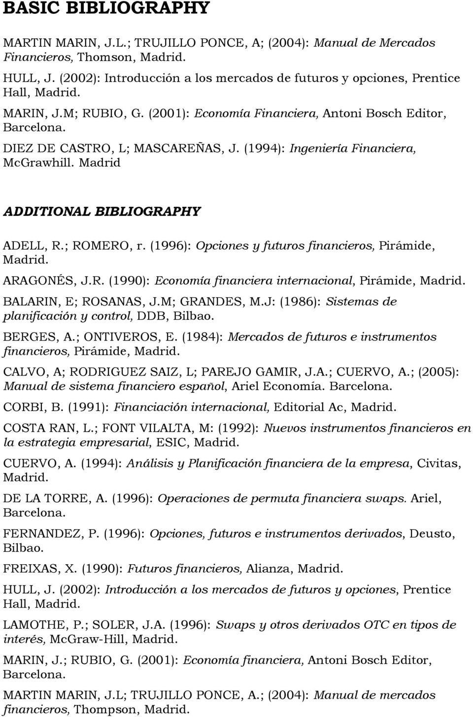 (1994): Ingeniería Financiera, McGrawhill. Madrid ADDITIONAL BIBLIOGRAPHY ADELL, R.; ROMERO, r. (1996): Opciones y futuros financieros, Pirámide, Madrid. ARAGONÉS, J.R. (1990): Economía financiera internacional, Pirámide, Madrid.