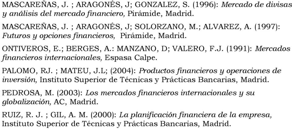 ; MATEU, J.L; (2004): Productos financieros y operaciones de inversión, Instituto Superior de Técnicas y Prácticas Bancarias, Madrid. PEDROSA, M.