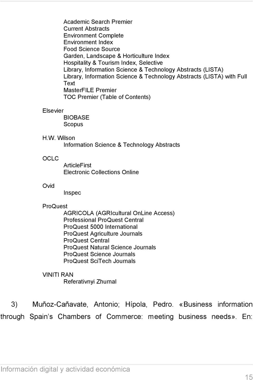 Wilson Information Science & Technology Abstracts OCLC Ovid ArticleFirst Electronic Collections Online Inspec ProQuest AGRICOLA (AGRIcultural OnLine Access) Professional ProQuest Central ProQuest