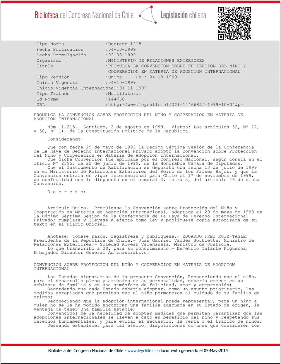URL :http://www.leychile.cl/n?i=144668&f=1999-10-04&p= PROMULGA LA CONVENCION SOBRE PROTECCION DEL NIÑO Y COOPERACION EN MATERIA DE ADOPCION INTERNACIONAL Núm. 1.215.- Santiago, 2 de agosto de 1999.