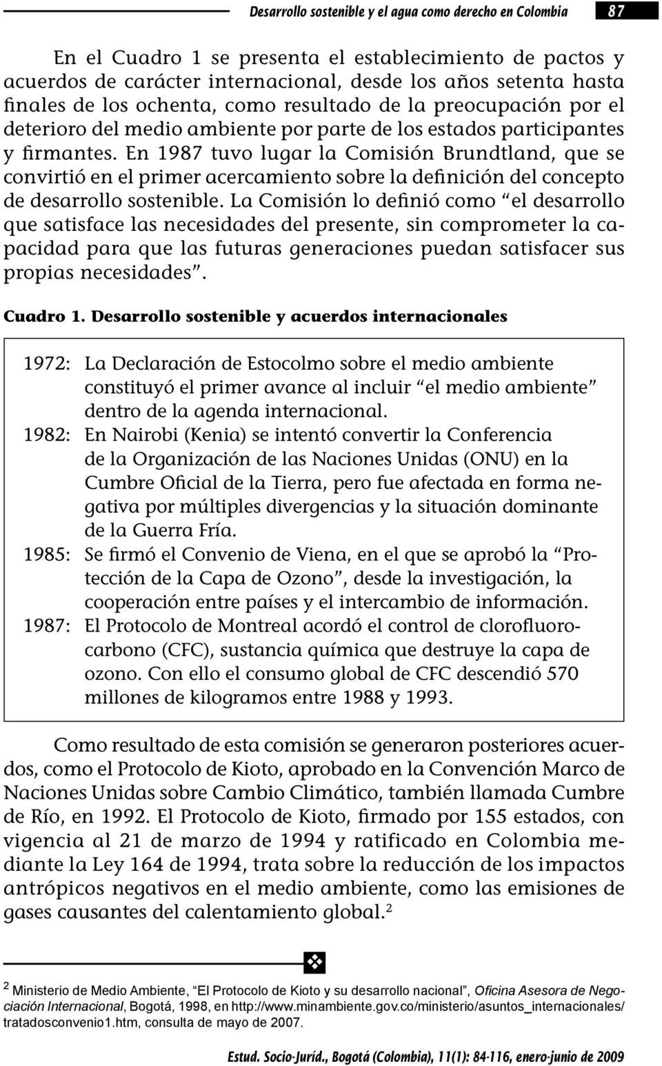 En 1987 tuvo lugar la Comisión Brundtland, que se convirtió en el primer acercamiento sobre la definición del concepto de desarrollo sostenible.