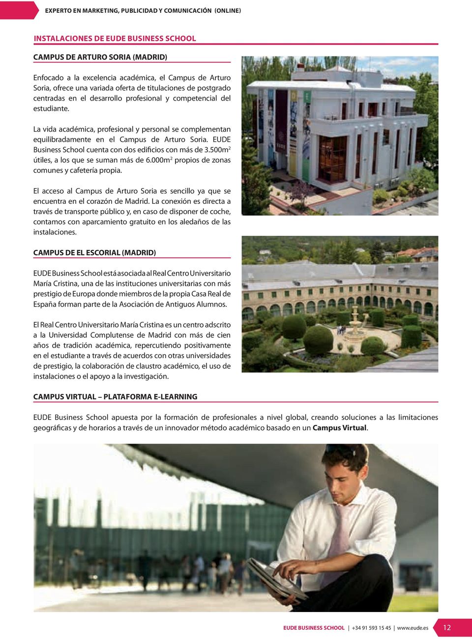 La vida académica, profesional y personal se complementan equilibradamente en el Campus de Arturo Soria. EUDE Business School cuenta con dos edificios con más de 3.