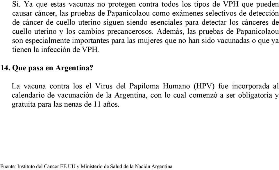 Además, las pruebas de Papanicolaou son especialmente importantes para las mujeres que no han sido vacunadas o que ya tienen la infección de VPH. 14. Que pasa en Argentina?