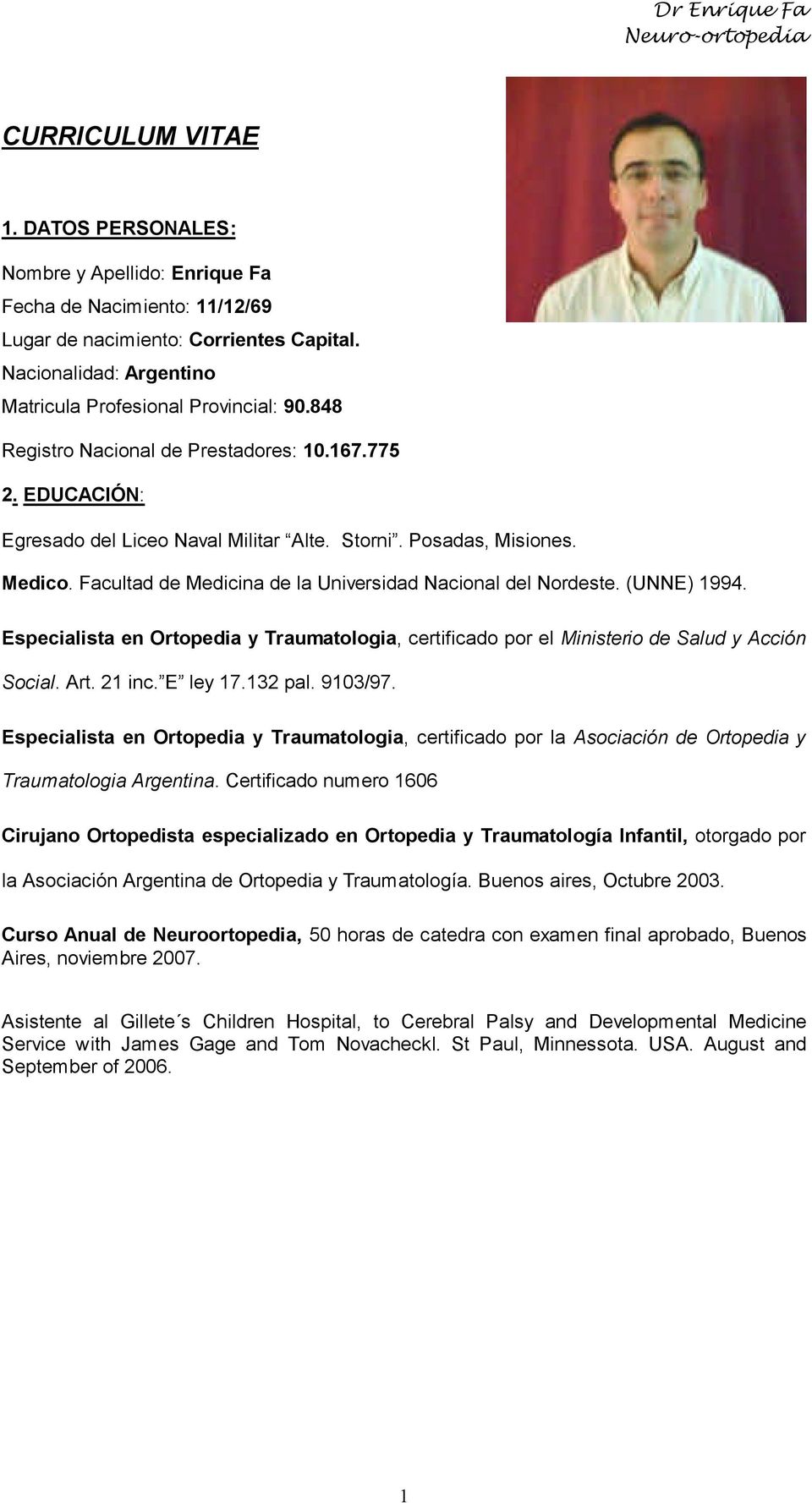 (UNNE) 1994. Especialista en Ortopedia y Traumatologia, certificado por el Ministerio de Salud y Acción Social. Art. 21 inc. E ley 17.132 pal. 9103/97.