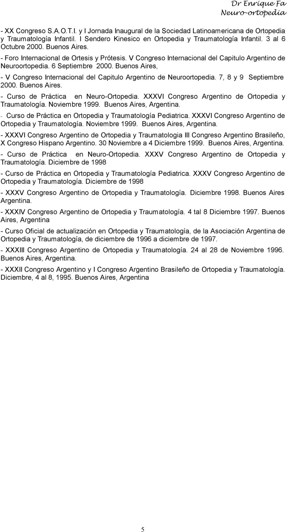 Buenos Aires, - V Congreso Internacional del Capitulo Argentino de Neuroortopedia. 7, 8 y 9 Septiembre 2000. Buenos Aires. - Curso de Práctica en Neuro-Ortopedia.