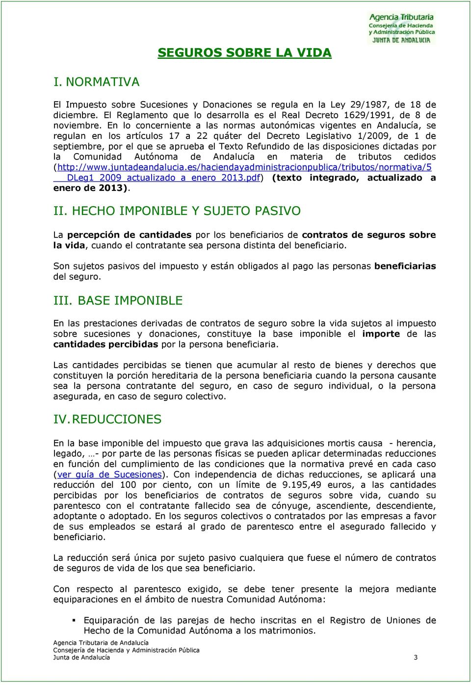 En lo concerniente a las normas autonómicas vigentes en Andalucía, se regulan en los artículos 17 a 22 quáter del Decreto Legislativo 1/2009, de 1 de septiembre, por el que se aprueba el Texto