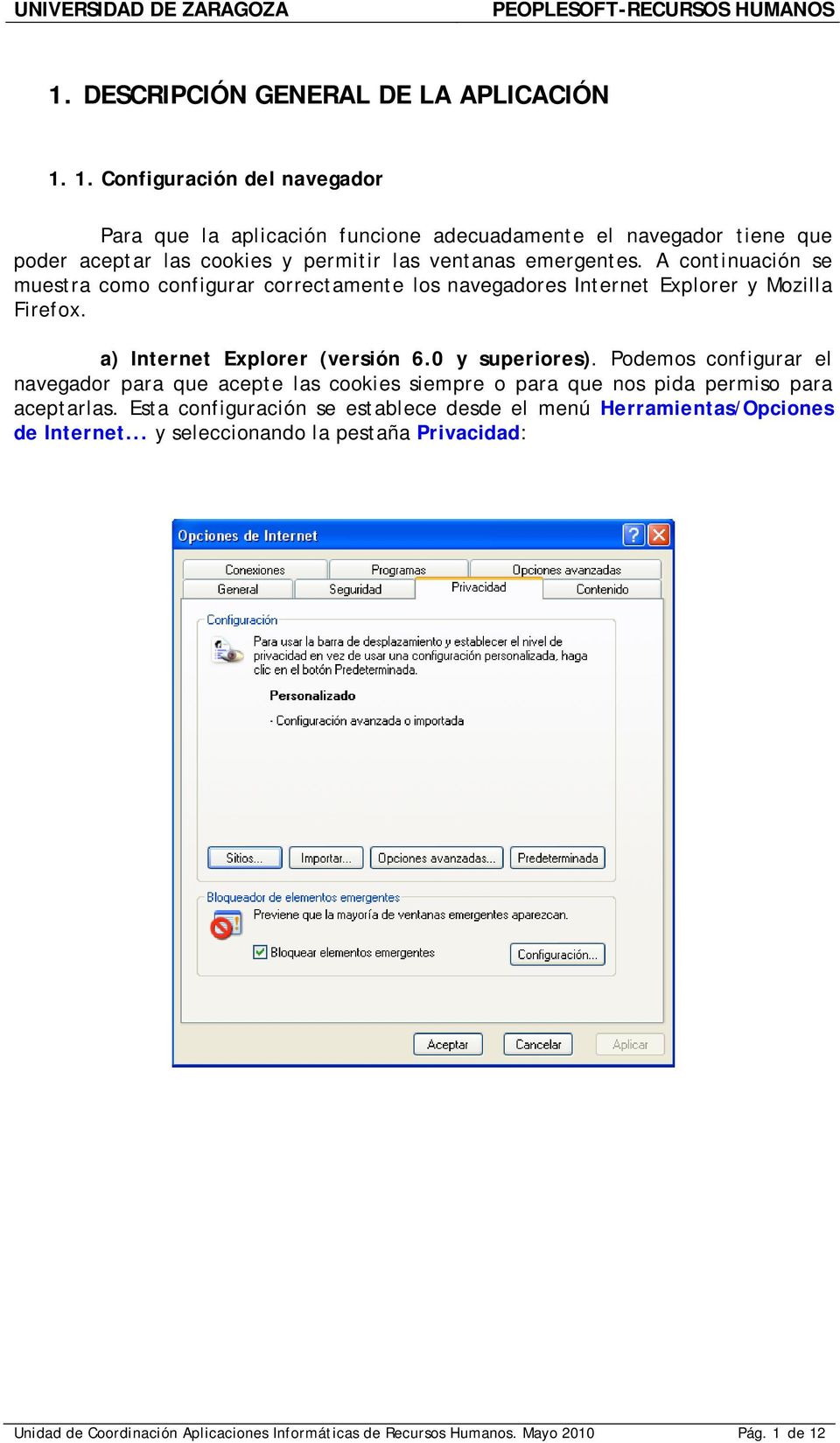 A continuación se muestra como configurar correctamente los navegadores Internet Explorer y Mozilla Firefox. a) Internet Explorer (versión 6.0 y superiores).