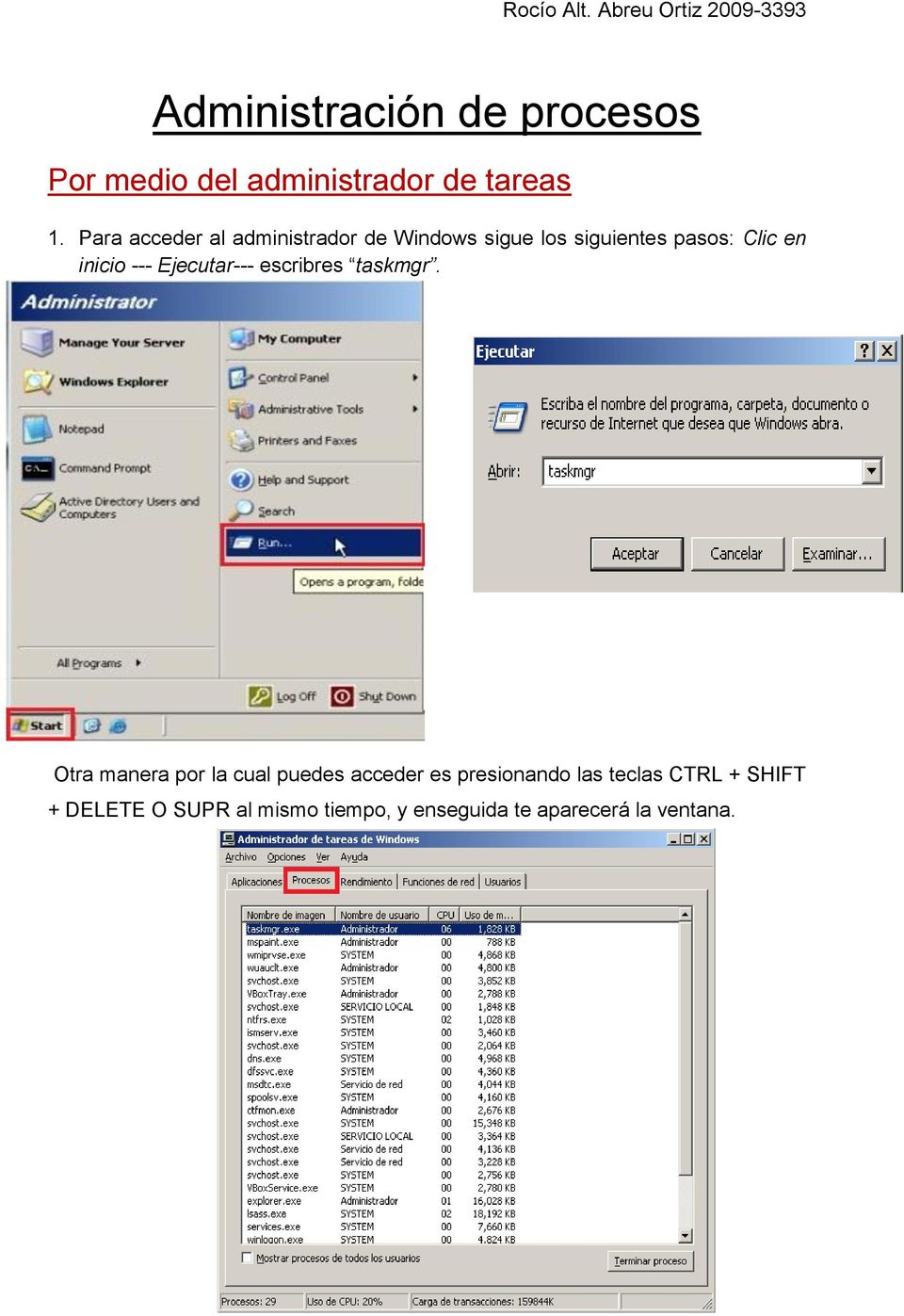Para acceder al administrador de Windows sigue los siguientes pasos: Clic en inicio ---