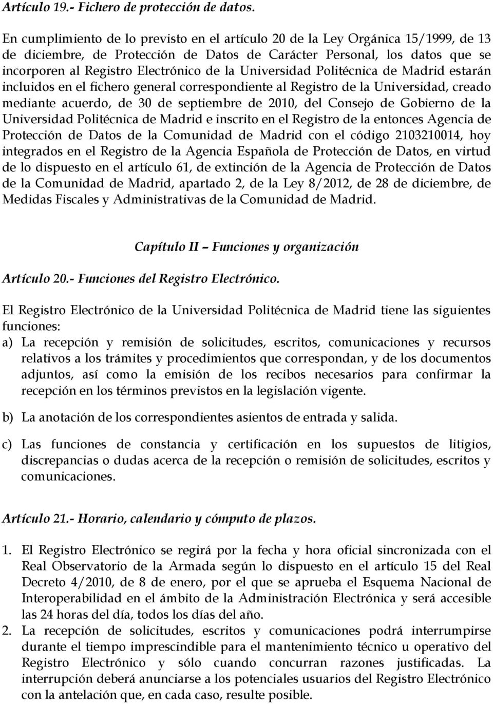 Universidad Politécnica de Madrid estarán incluidos en el fichero general correspondiente al Registro de la Universidad, creado mediante acuerdo, de 30 de septiembre de 2010, del Consejo de Gobierno