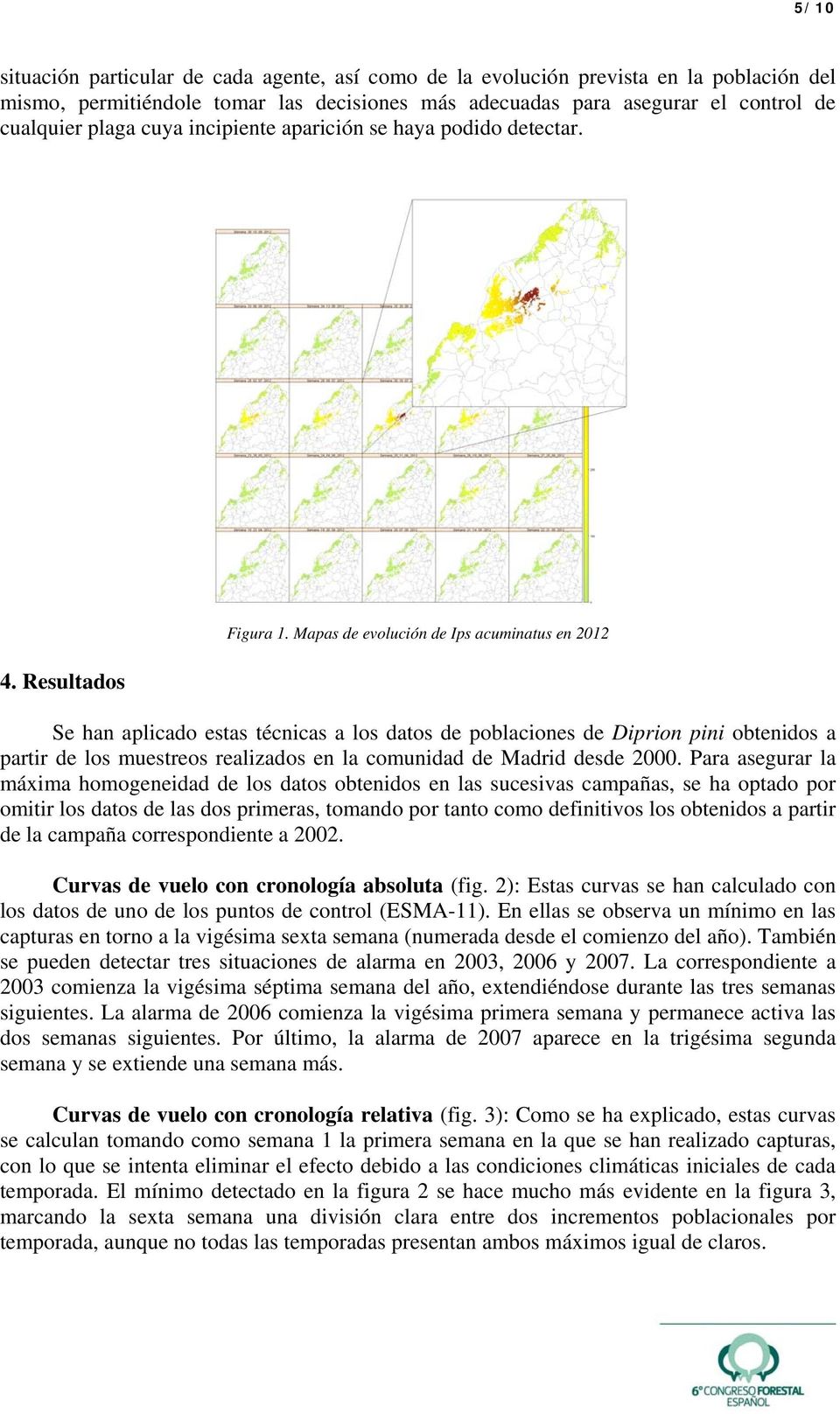 Mapas de evolución de Ips acuminatus en 2012 Se han aplicado estas técnicas a los datos de poblaciones de Diprion pini obtenidos a partir de los muestreos realizados en la comunidad de Madrid desde