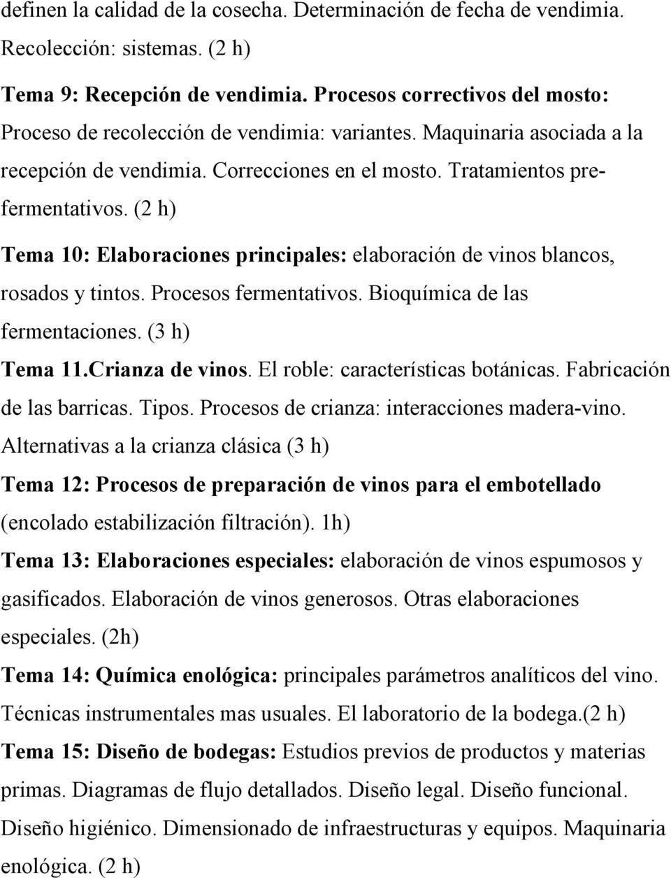 (2 h) Tema 10: Elaboraciones principales: elaboración de vinos blancos, rosados y tintos. Procesos fermentativos. Bioquímica de las fermentaciones. (3 h) Tema 11.Crianza de vinos.