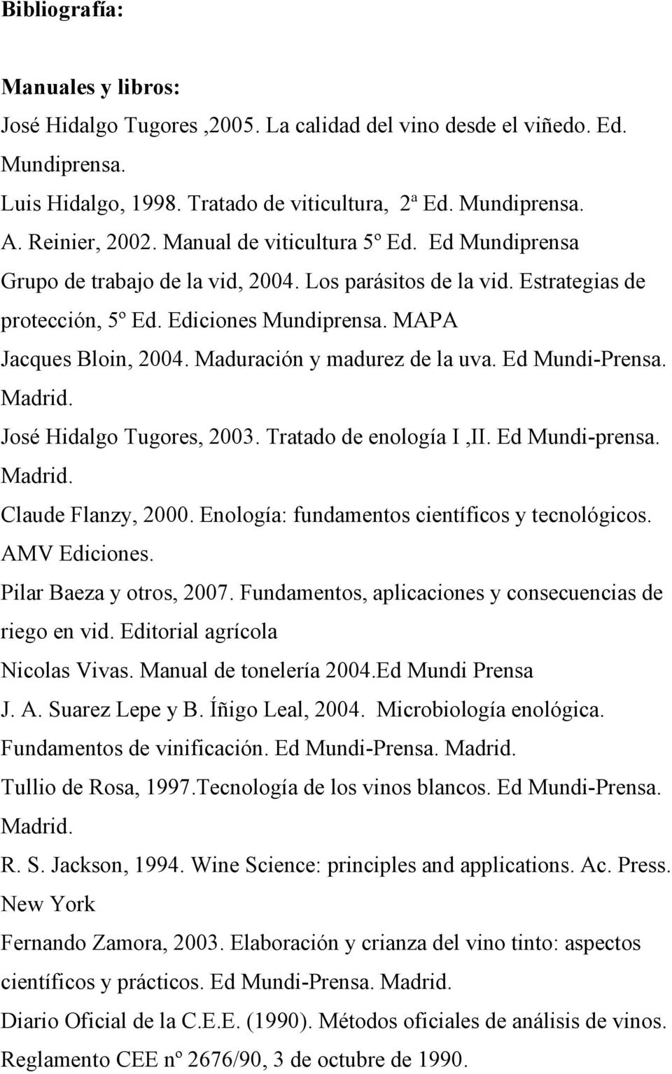 Maduración y madurez de la uva. Ed Mundi-Prensa. Madrid. José Hidalgo Tugores, 2003. Tratado de enología I,II. Ed Mundi-prensa. Madrid. Claude Flanzy, 2000.