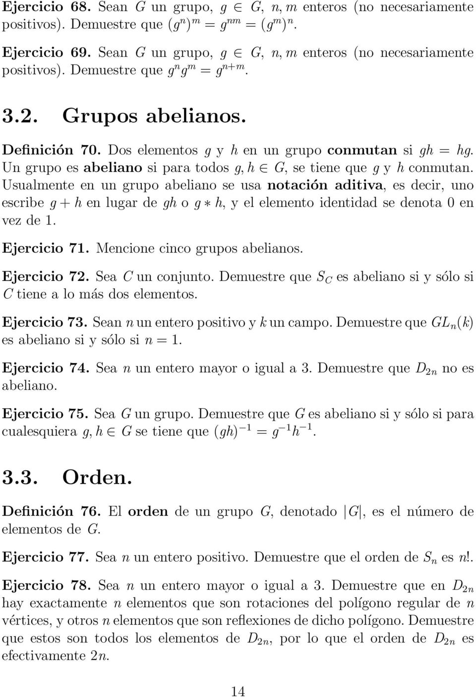 Usualmente en un grupo abeliano se usa notación aditiva, es decir, uno escribe g + h en lugar de gh o g h, y el elemento identidad se denota 0 en vez de 1. Ejercicio 71.