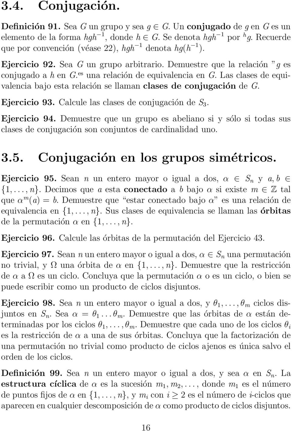 Las clases de equivalencia bajo esta relación se llaman clases de conjugación de G. Ejercicio 93. Calcule las clases de conjugación de S 3. Ejercicio 94.