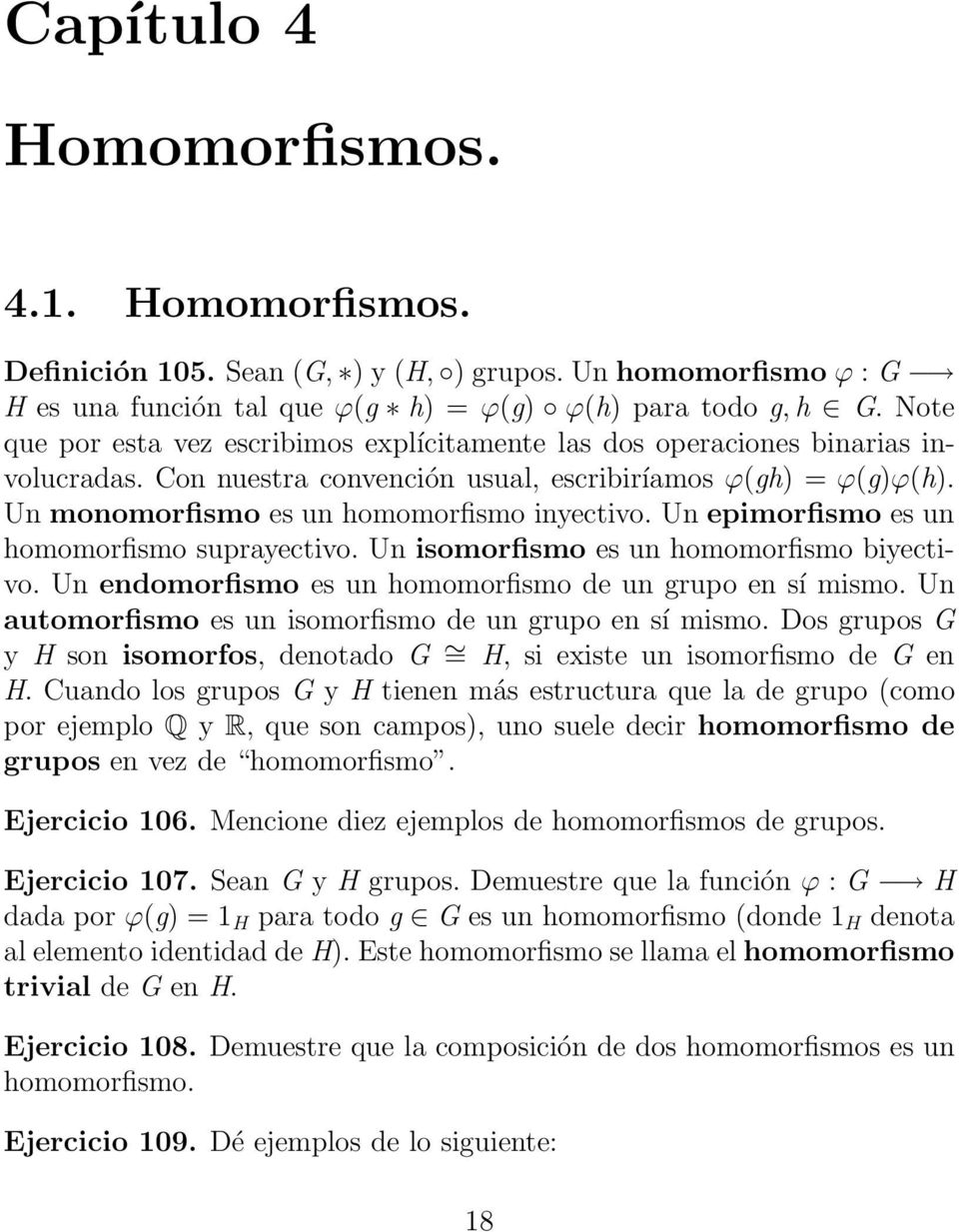 Un epimorfismo es un homomorfismo suprayectivo. Un isomorfismo es un homomorfismo biyectivo. Un endomorfismo es un homomorfismo de un grupo en sí mismo.