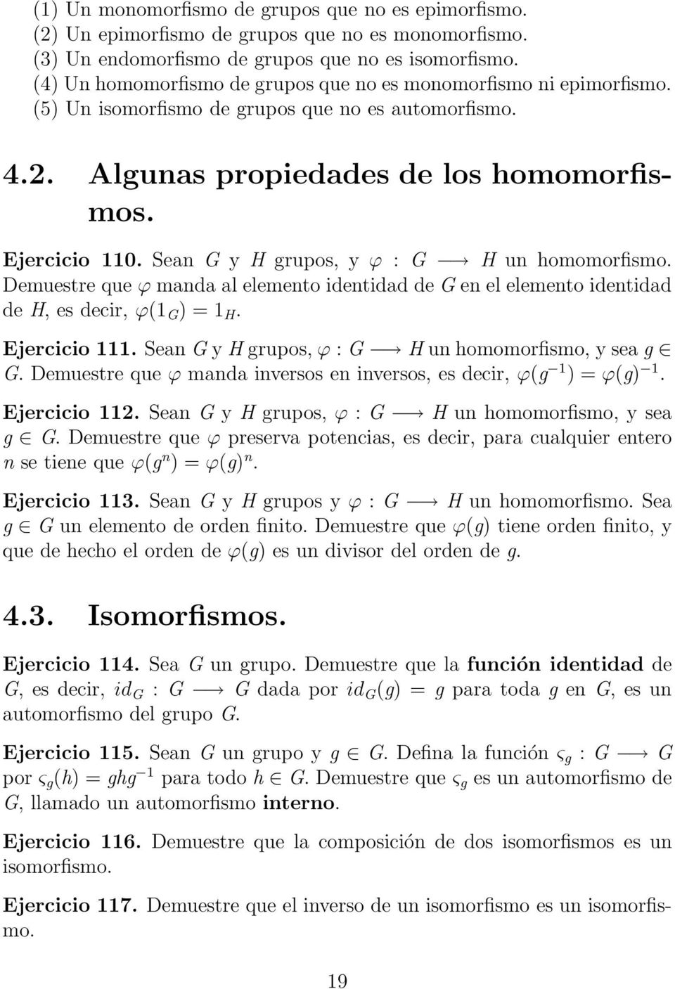 Sean G y H grupos, y ϕ : G H un homomorfismo. Demuestre que ϕ manda al elemento identidad de G en el elemento identidad de H, es decir, ϕ(1 G ) = 1 H. Ejercicio 111.