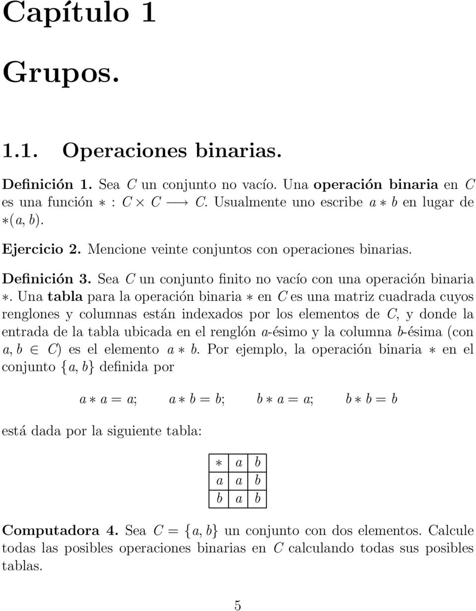 Una tabla para la operación binaria en C es una matriz cuadrada cuyos renglones y columnas están indexados por los elementos de C, y donde la entrada de la tabla ubicada en el renglón a-ésimo y la