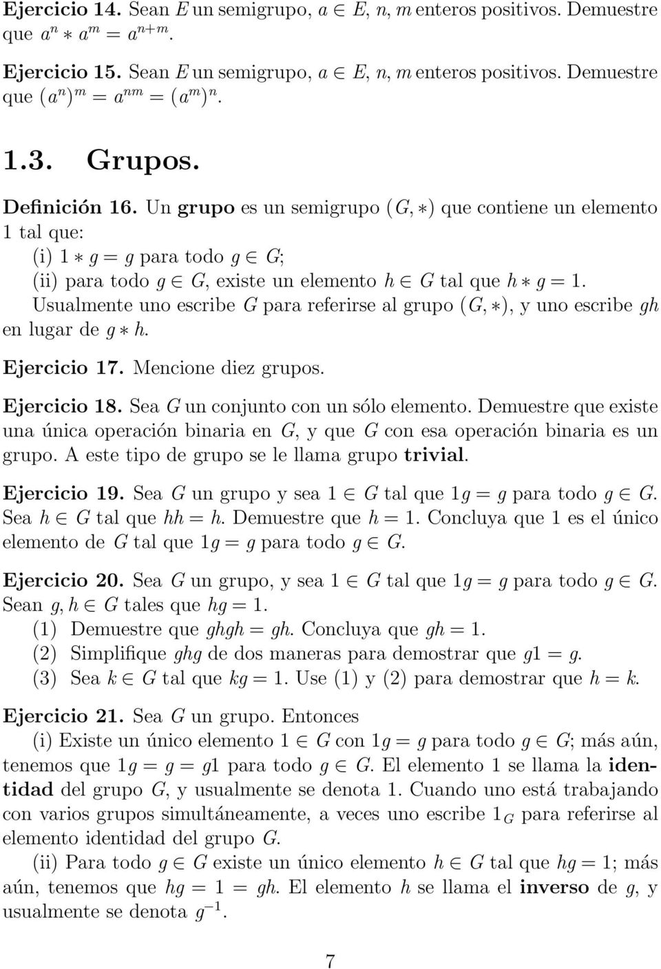 Usualmente uno escribe G para referirse al grupo (G, ), y uno escribe gh en lugar de g h. Ejercicio 17. Mencione diez grupos. Ejercicio 18. Sea G un conjunto con un sólo elemento.