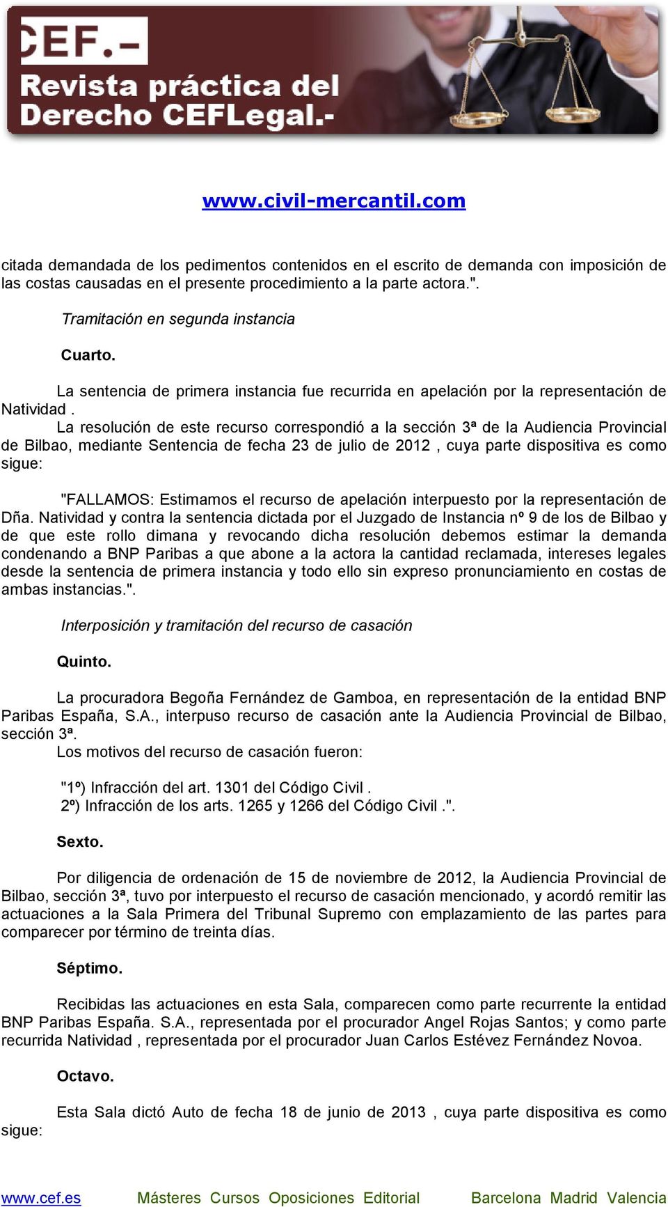 La resolución de este recurso correspondió a la sección 3ª de la Audiencia Provincial de Bilbao, mediante Sentencia de fecha 23 de julio de 2012, cuya parte dispositiva es como sigue: "FALLAMOS: