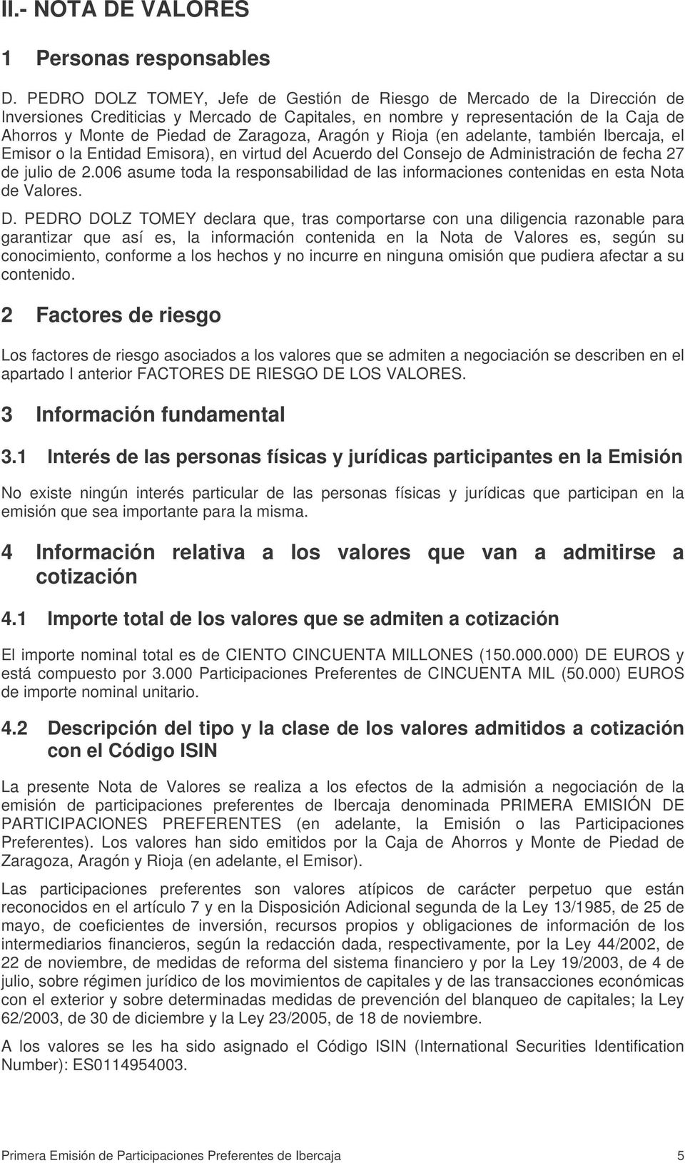 Zaragoza, Aragón y Rioja (en adelante, también Ibercaja, el Emisor o la Entidad Emisora), en virtud del Acuerdo del Consejo de Administración de fecha 27 de julio de 2.