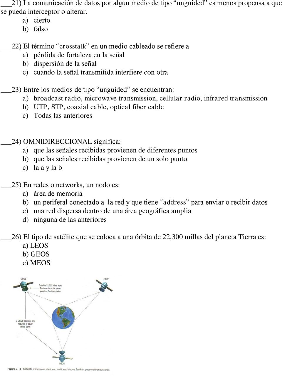 tipo unguided se encuentran: a) broadcast radio, microwave transmission, cellular radio, infrared transmission b) UTP, STP, coaxial cable, optical fiber cable c) Todas las anteriores 24)