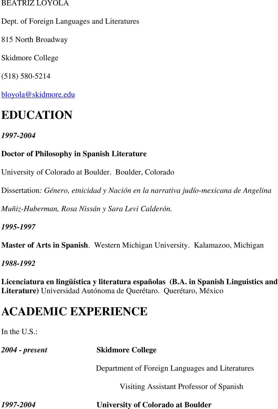 Boulder, Colorado Dissertation: Género, etnicidad y Nación en la narrativa judío-mexicana de Angelina Muñiz-Huberman, Rosa Nissán y Sara Levi Calderón. 1995-1997 Master of Arts in Spanish.