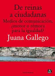 De reinas a ciudadanas: medios de comunicación, motor o remora para la igualdad / Juana Gallego El tratamiento que se hace de las mujeres es asimétrico respecto al que se hace de los hombres,