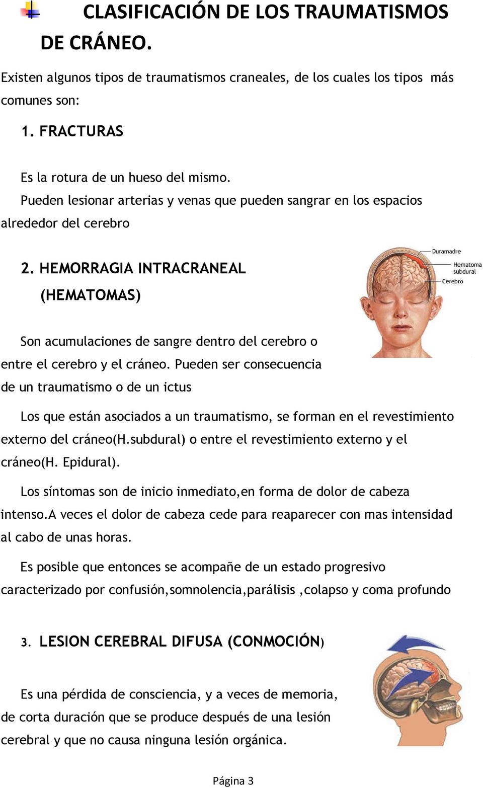 HEMORRAGIA INTRACRANEAL (HEMATOMAS) Son acumulaciones de sangre dentro del cerebro o entre el cerebro y el cráneo.