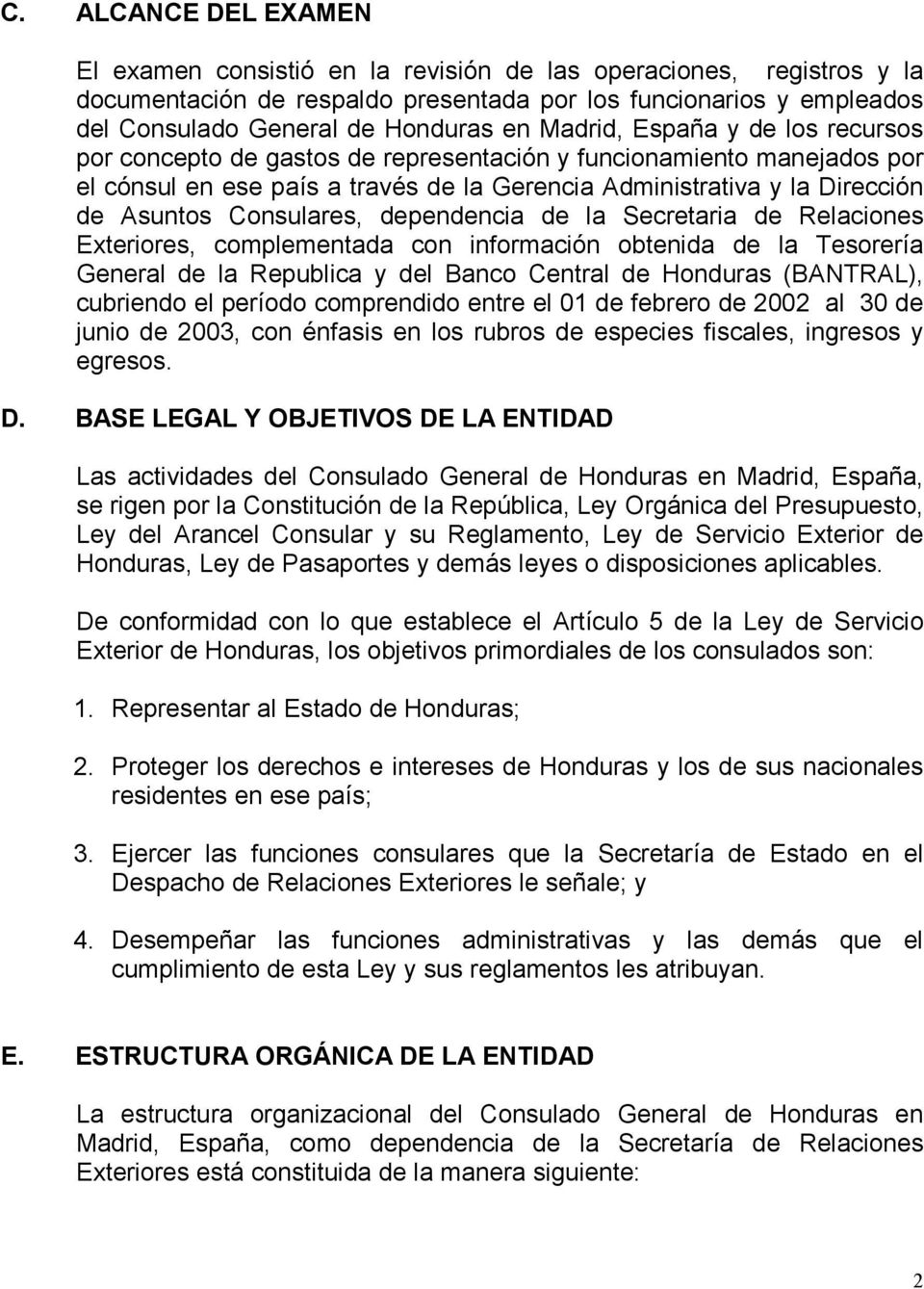 Consulares, dependencia de la Secretaria de Relaciones Exteriores, complementada con información obtenida de la Tesorería General de la Republica y del Banco Central de Honduras (BANTRAL), cubriendo