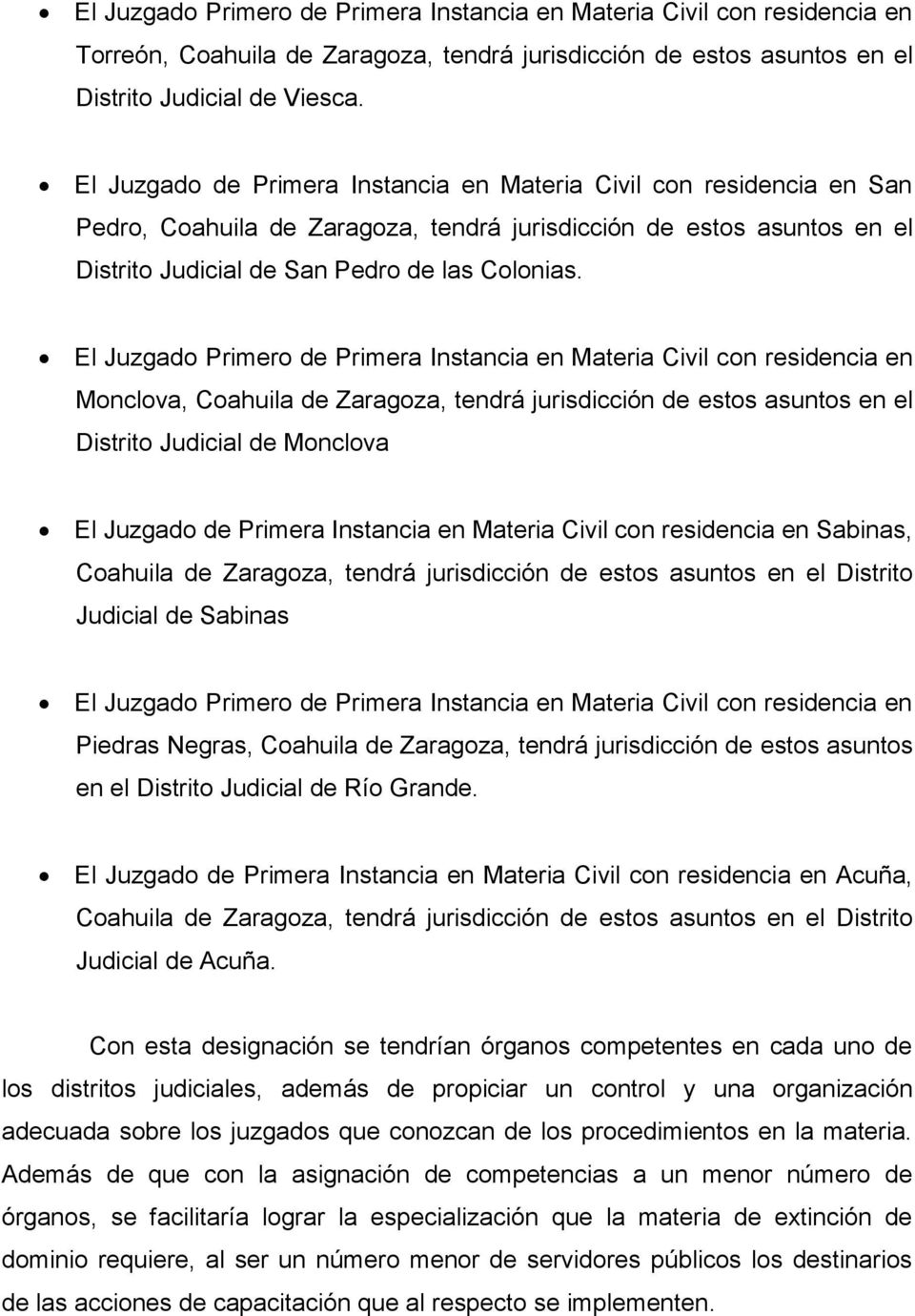 Monclova, Coahuila de Zaragoza, tendrá jurisdicción de estos asuntos en el Distrito Judicial de Monclova El Juzgado de Primera Instancia en Materia Civil con residencia en Sabinas, Coahuila de