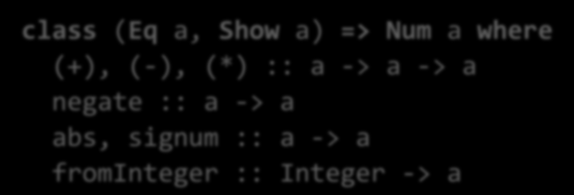 Genericidad restringida (II) Por ejemplo, la clase Num en Haskell contiene a los tipos de datos que representan números, y tiene la definición: class (Eq a, Show a) => Num a where (+), (-), (*) :: a