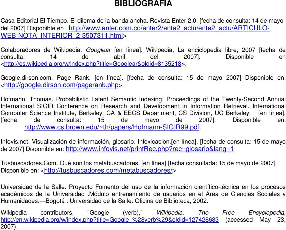 Wikipedia, La enciclopedia libre, 2007 [fecha de consulta: 14 de abril del 2007]. Disponible en <http://es.wikipedia.org/w/index.php?title=googlear&oldid=8135218>. Google.dirson.com. Page Rank.