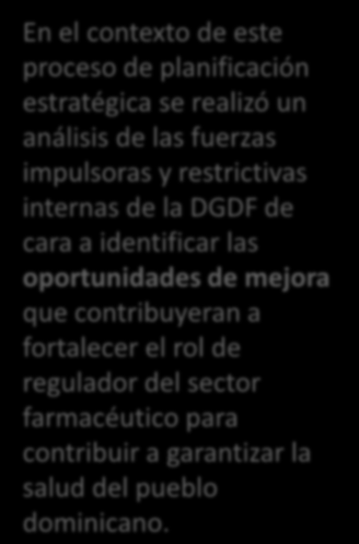 Antecedentes En el contexto de este proceso de planificación estratégica se realizó un análisis de las fuerzas impulsoras y restrictivas internas de la DGDF de cara a identificar las oportunidades de