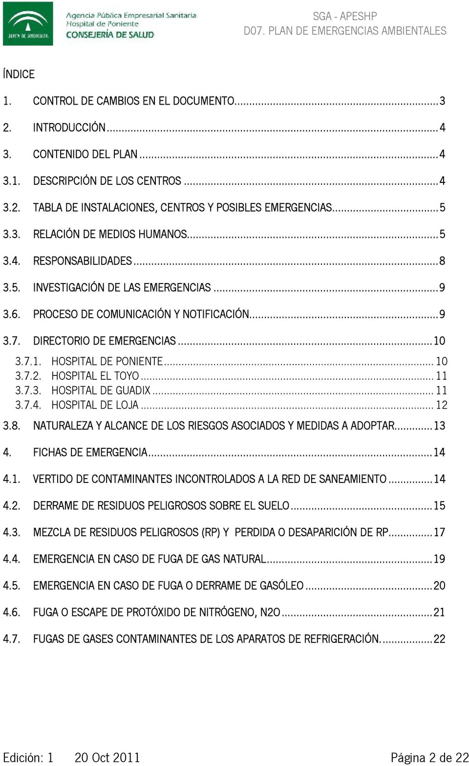 HOSPITAL EL TOYO... 11 3.7.3. HOSPITAL DE GUADIX... 11 3.7.4. HOSPITAL DE LOJA... 12 3.8. NATURALEZA Y ALCANCE DE LOS RIESGOS ASOCIADOS Y MEDIDAS A ADOPTAR...13 4. FICHAS DE EMERGENCIA...14 4.1. VERTIDO DE CONTAMINANTES INCONTROLADOS A LA RED DE SANEAMIENTO.