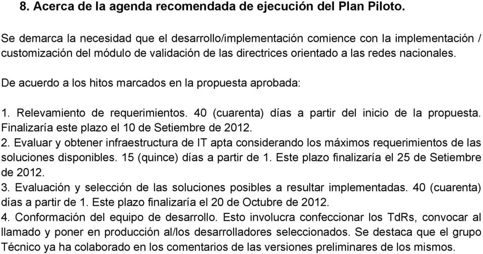 De acuerdo a los hitos marcados en la propuesta aprobada: 1. Relevamiento de requerimientos. 40 (cuarenta) días a partir del inicio de la propuesta. Finalizaría este plazo el 10 de Setiembre de 2012.