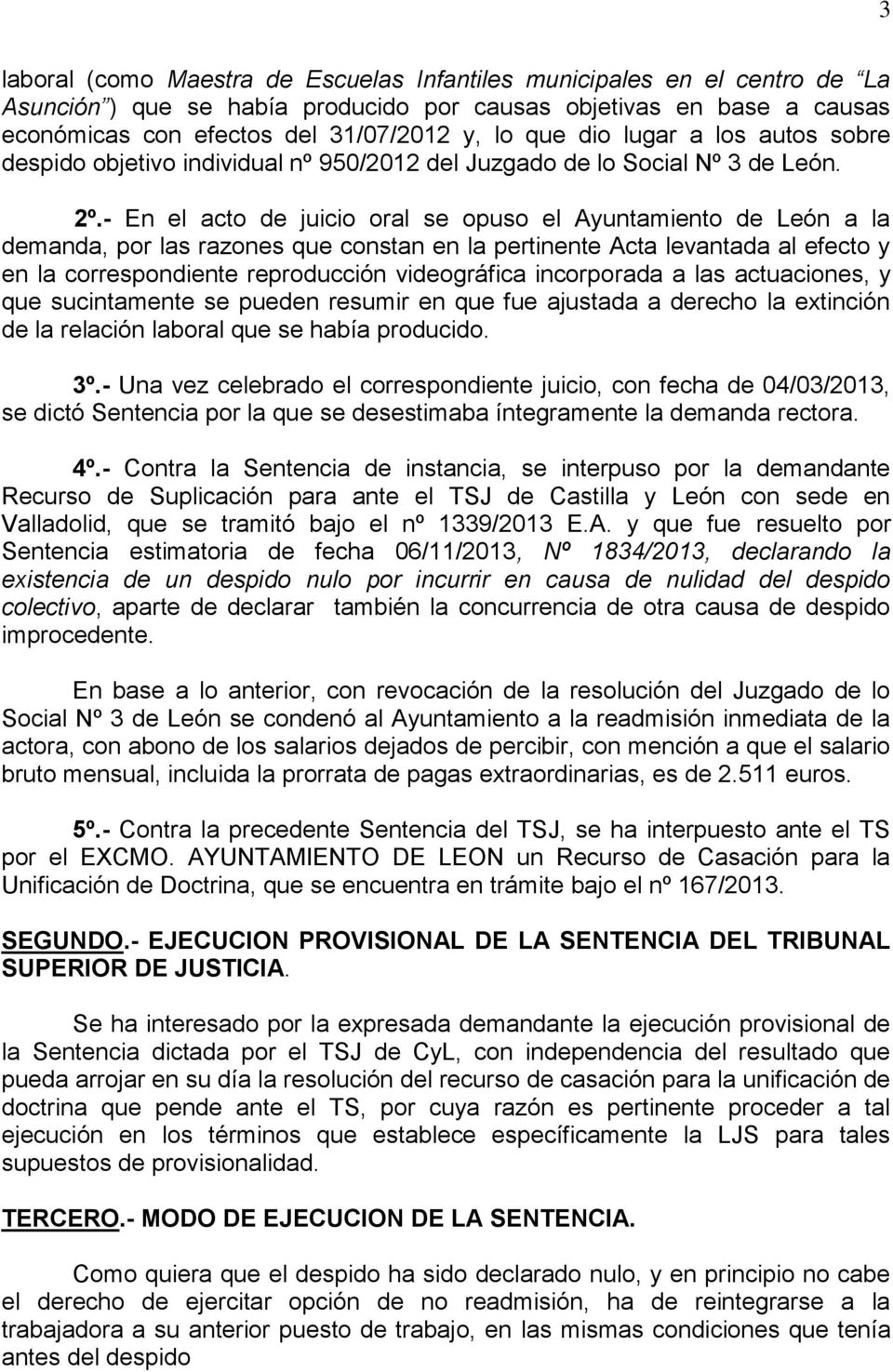- En el acto de juicio oral se opuso el Ayuntamiento de León a la demanda, por las razones que constan en la pertinente Acta levantada al efecto y en la correspondiente reproducción videográfica