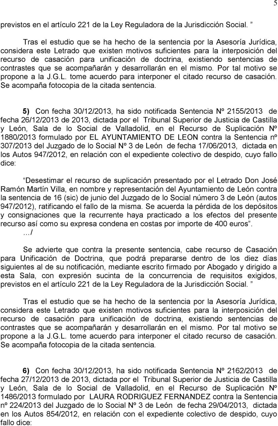 Desestimar el recurso de suplicación presentado por el Letrado Don José Ramón Martín Villa, en nombre y representación del Ayuntamiento de León contra la sentencia de 16 (sic) de junio del Juzgado de