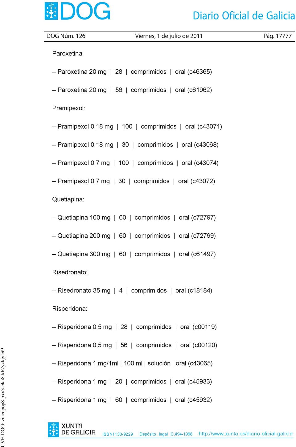 comprimidos oral (c43068) Pramipexol 0,7 mg 100 comprimidos oral (c43074) Pramipexol 0,7 mg 30 comprimidos oral (c43072) Quetiapina: Quetiapina 100 mg 60 comprimidos oral (c72797) Quetiapina 200 mg