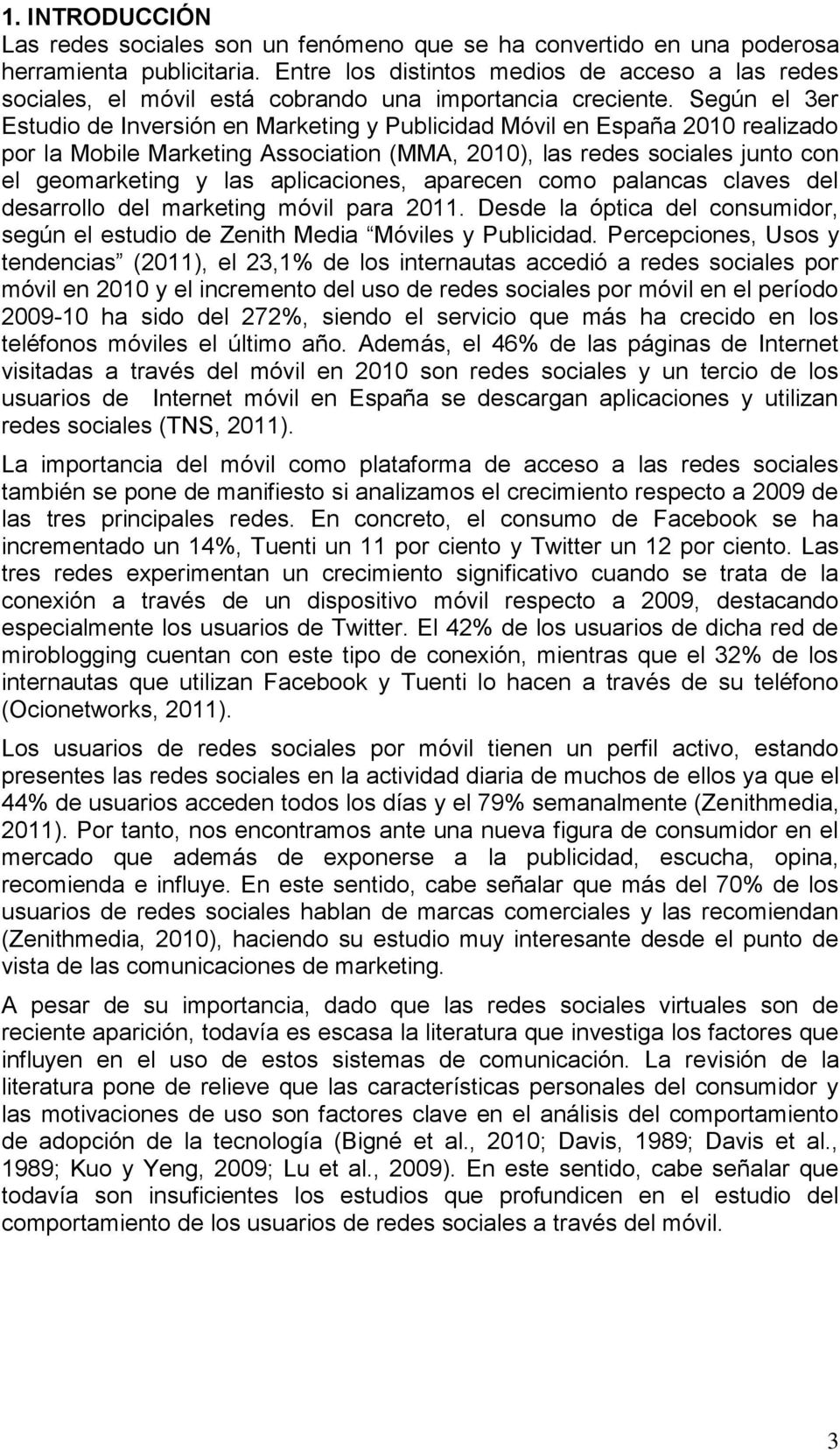 Según el 3er Estudio de Inversión en Marketing y Publicidad Móvil en España 2010 realizado por la Mobile Marketing Association (MMA, 2010), las redes sociales junto con el geomarketing y las