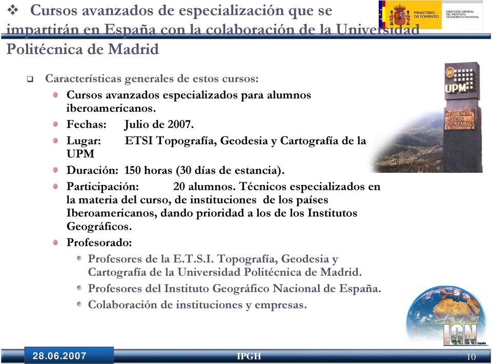 Participación: 20 alumnos. Técnicos especializados en la materia del curso, de instituciones de los países Iberoamericanos, dando prioridad a los de los Institutos Geográficos.