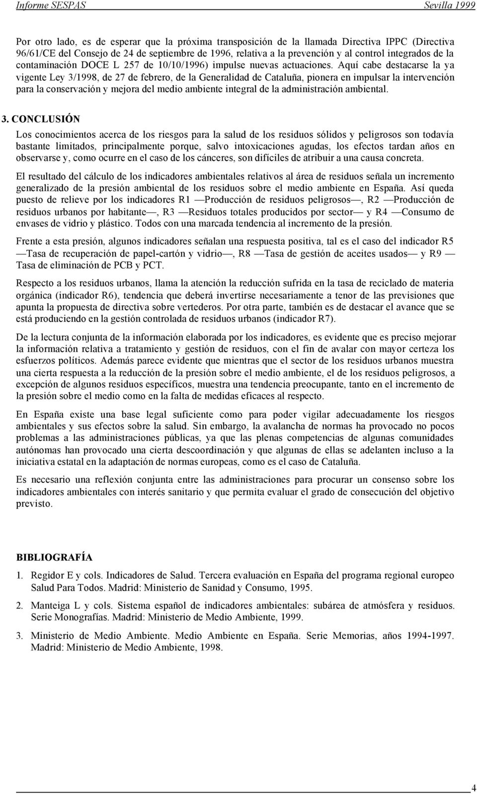 Aquí cabe destacarse la ya vigente Ley 3/1998, de 27 de febrero, de la Generalidad de Cataluña, pionera en impulsar la intervención para la conservación y mejora del medio ambiente integral de la