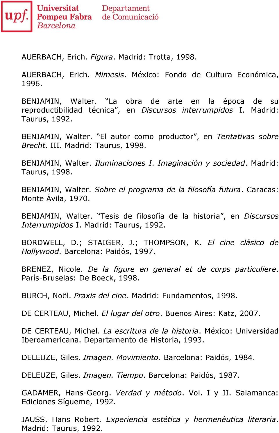 Madrid: Taurus, 1998. BENJAMIN, Walter. Iluminaciones I. Imaginación y sociedad. Madrid: Taurus, 1998. BENJAMIN, Walter. Sobre el programa de la filosofía futura. Caracas: Monte Ávila, 1970.