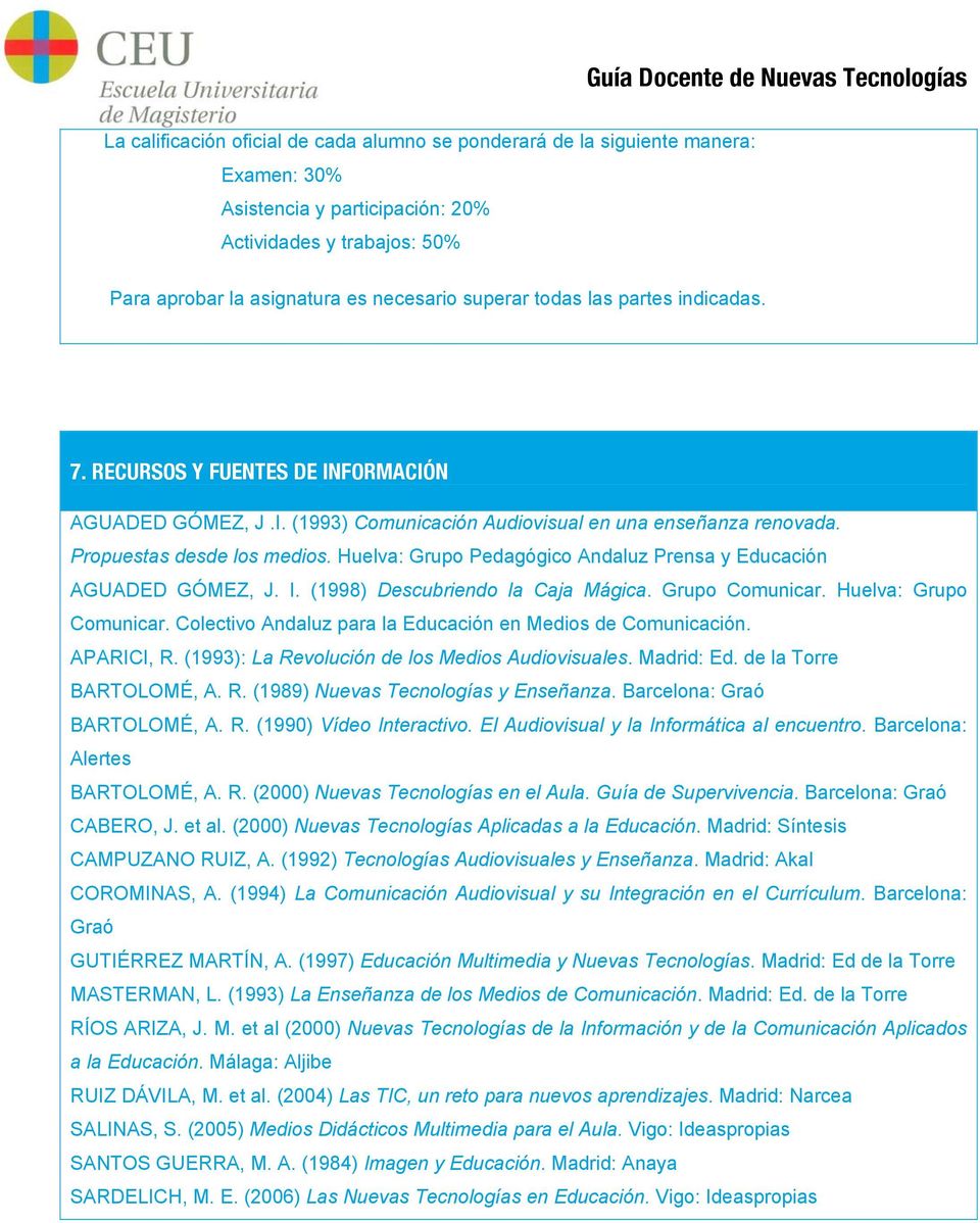 Huelva: Grupo Pedagógico Andaluz Prensa y Educación AGUADED GÓMEZ, J. I. (1998) Descubriendo la Caja Mágica. Grupo Comunicar. Huelva: Grupo Comunicar.
