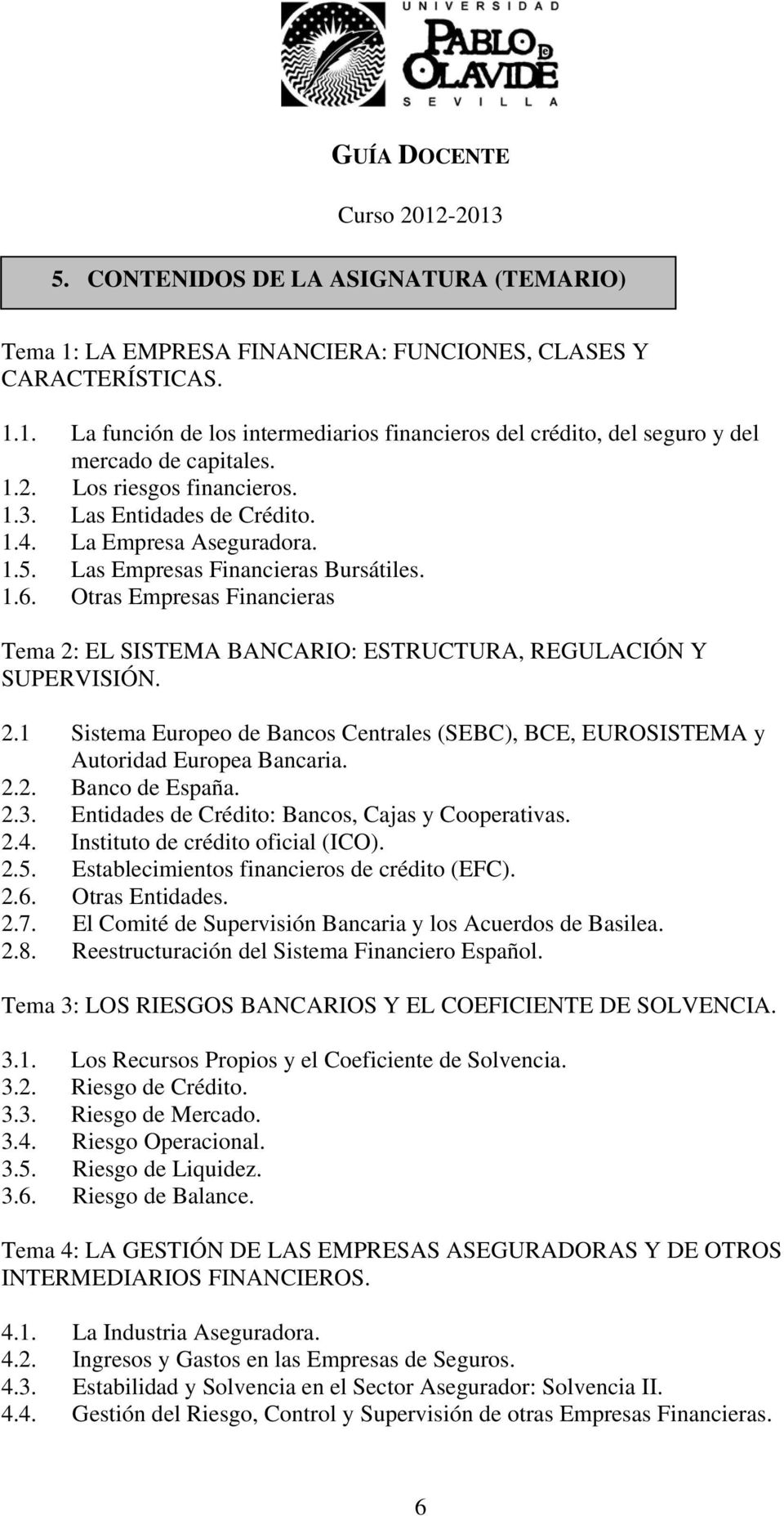 Otras Empresas Financieras Tema 2: EL SISTEMA BANCARIO: ESTRUCTURA, REGULACIÓN Y SUPERVISIÓN. 2.1 Sistema Europeo de Bancos Centrales (SEBC), BCE, EUROSISTEMA y Autoridad Europea Bancaria. 2.2. Banco de España.
