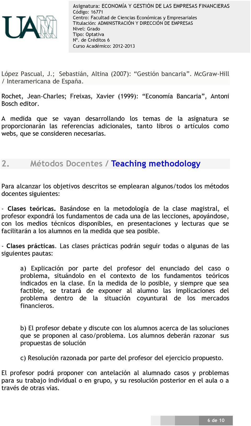 Métodos Docentes / Teaching methodology Para alcanzar los objetivos descritos se emplearan algunos/todos los métodos docentes siguientes: - Clases teóricas.