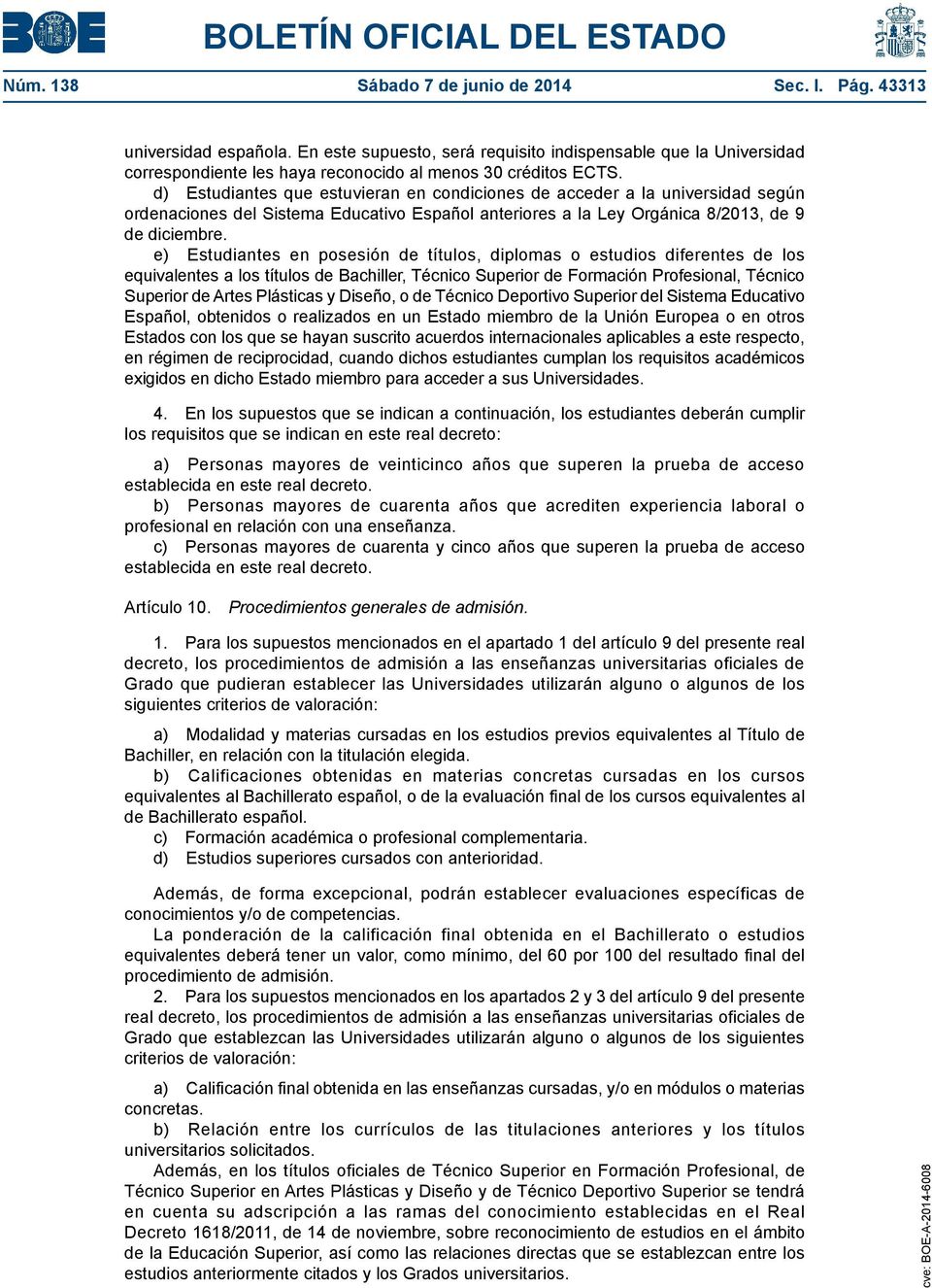 d) Estudiantes que estuvieran en condiciones de acceder a la universidad según ordenaciones del Sistema Educativo Español anteriores a la Ley Orgánica 8/2013, de 9 de diciembre.