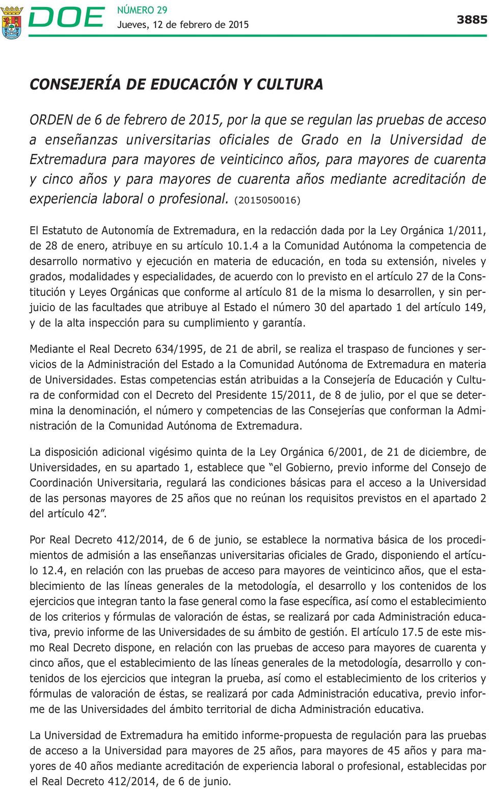 (2015050016) El Estatuto de Autonomía de Extremadura, en la redacción dada por la Ley Orgánica 1/2011, de 28 de enero, atribuye en su artículo 10.1.4 a la Comunidad Autónoma la competencia de