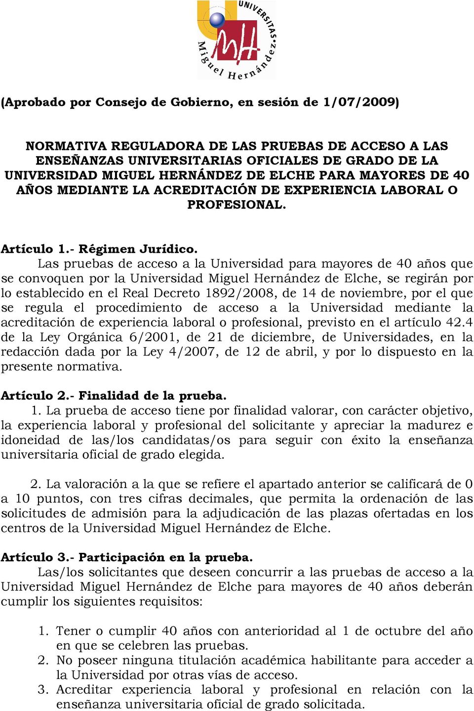 Las pruebas de acceso a la Universidad para mayores de 40 años que se convoquen por la Universidad Miguel Hernández de Elche, se regirán por lo establecido en el Real Decreto 1892/2008, de 14 de